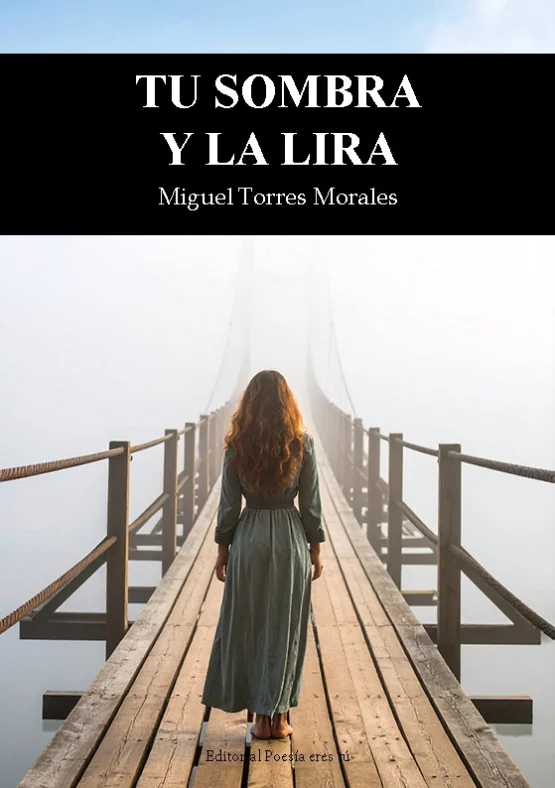 TU SOMBRA Y LA LIRA. MIGUEL TORRES MORALES