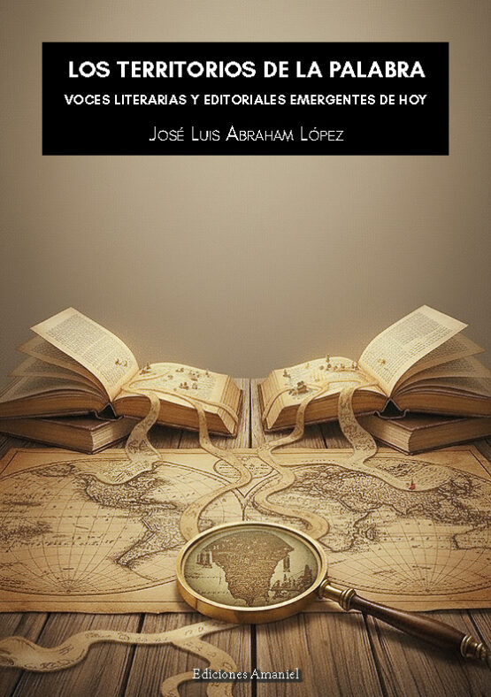 LOS TERRITORIOS DE LA PALABRA: VOCES LITERARIAS Y EDITORIALES EMERGENTES DE HOY. JOSÉ LUIS ABRAHAM LÓPEZ