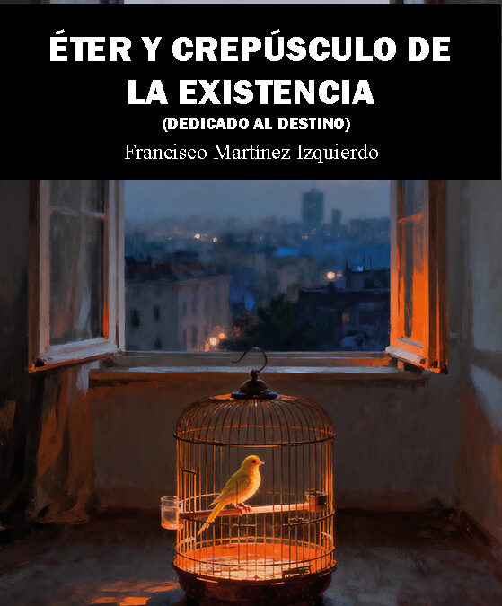 Éter y crepúsculo de la existencia, de Francisco Martínez Izquierdo. El hombre que conversó con su soledad y volvió con luz en las manos