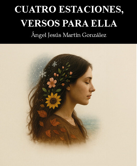 Cuatro estaciones, versos para ella de Ángel Jesús Martín González