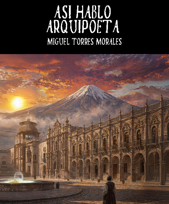 Así habló Arquipoeta. Miguel A. Torres Morales. El poeta mestizo que escupió a la Inquisición