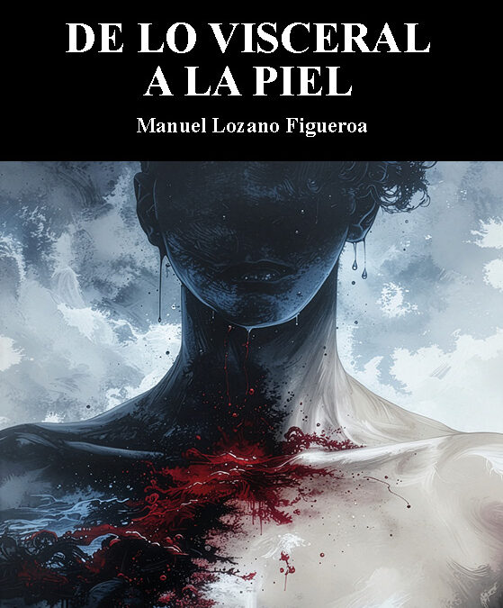 De lo visceral a la piel de Manuel Lozano Figueroa. Poesía sin corsé ni vergüenza