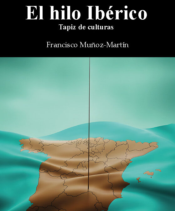 El Hilo Ibérico de Francisco Muñoz-Martín. La memoria como hilo conductor de una España plural