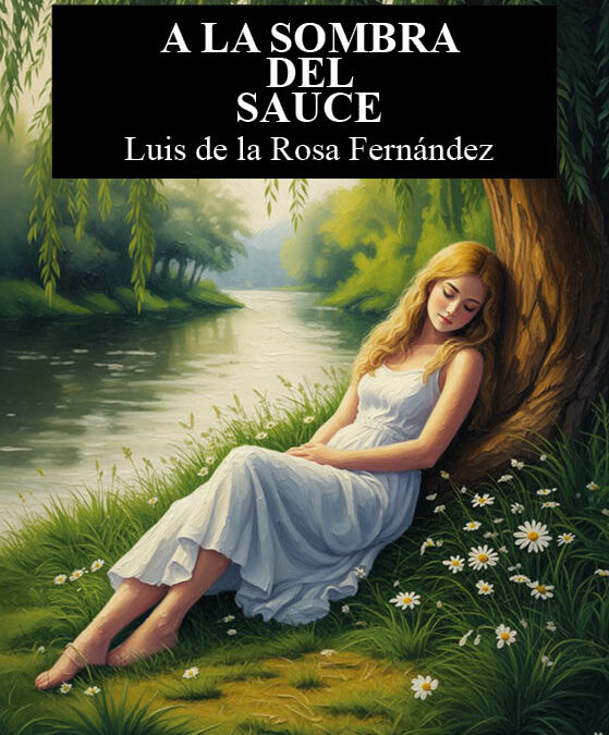 A la sombra del sauce de Luis de la Rosa Fernández: Cuando la memoria y el verso se funden en una misma voz