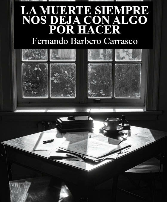 La muerte siempre nos deja con algo por hacer de Fernando Barbero Carrasco. Lo que la muerte se encontrará cuando llegue a buscar a Fernando Barbero