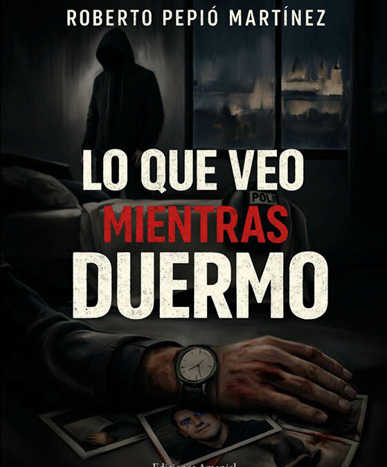 Lo que veo mientras duermo, de Roberto Pepió Martínez. Lo que el thriller nos enseña cuando se toma en serio