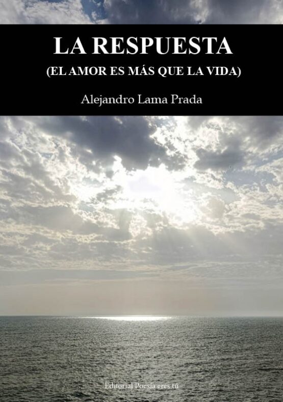 LA RESPUESTA. EL AMOR ES MÁS QUE LA VIDA. ALEJANDRO LAMA PRADA